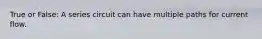 True or False: A series circuit can have multiple paths for current flow.