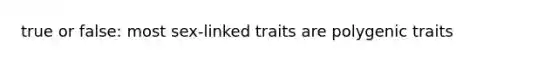 true or false: most sex-linked traits are polygenic traits