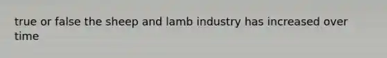 true or false the sheep and lamb industry has increased over time