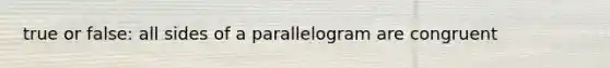 true or false: all sides of a parallelogram are congruent