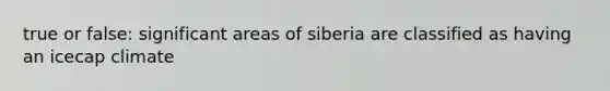 true or false: significant areas of siberia are classified as having an icecap climate