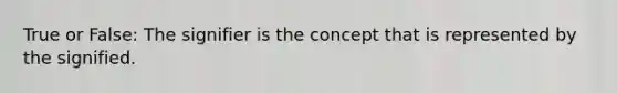 True or False: The signifier is the concept that is represented by the signified.