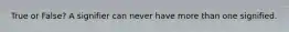 True or False? A signifier can never have more than one signified.