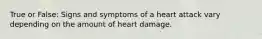 True or False: Signs and symptoms of a heart attack vary depending on the amount of heart damage.