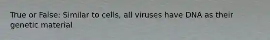 True or False: Similar to cells, all viruses have DNA as their genetic material