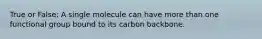 True or False: A single molecule can have more than one functional group bound to its carbon backbone.