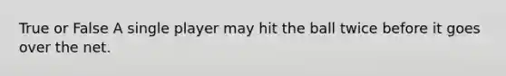 True or False A single player may hit the ball twice before it goes over the net.