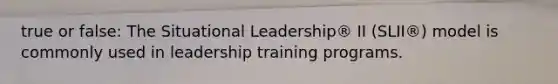 true or false: The Situational Leadership® II (SLII®) model is commonly used in leadership training programs.