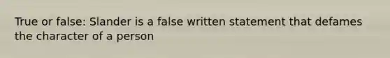 True or false: Slander is a false written statement that defames the character of a person