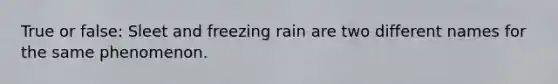 True or false: Sleet and freezing rain are two different names for the same phenomenon.