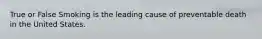 True or False Smoking is the leading cause of preventable death in the United States.