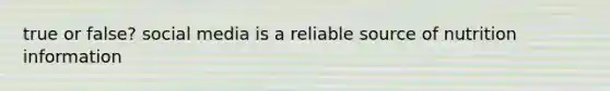true or false? social media is a reliable source of nutrition information
