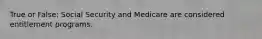 True or False: Social Security and Medicare are considered entitlement programs.