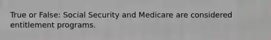 True or False: Social Security and Medicare are considered entitlement programs.