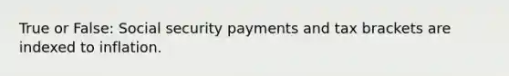 True or False: Social security payments and tax brackets are indexed to inflation.