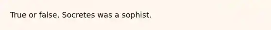 True or false, Socretes was a sophist.