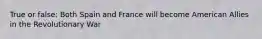 True or false: Both Spain and France will become American Allies in the Revolutionary War