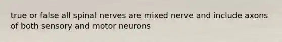 true or false all spinal nerves are mixed nerve and include axons of both sensory and motor neurons