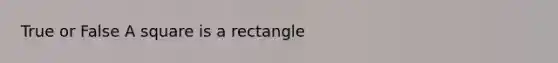 True or False A square is a rectangle