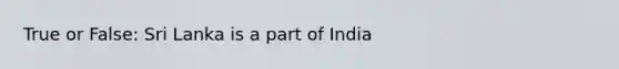 True or False: Sri Lanka is a part of India