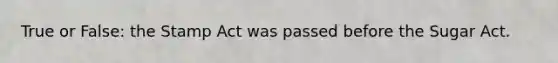 True or False: the Stamp Act was passed before the Sugar Act.