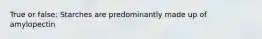 True or false: Starches are predominantly made up of amylopectin