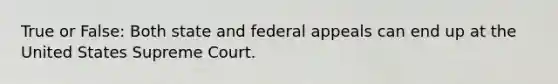 True or False: Both state and federal appeals can end up at the United States Supreme Court.