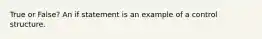 True or False? An if statement is an example of a control structure.