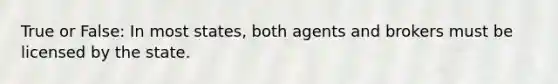 True or False: In most states, both agents and brokers must be licensed by the state.