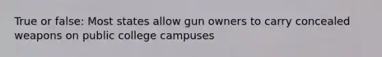 True or false: Most states allow gun owners to carry concealed weapons on public college campuses