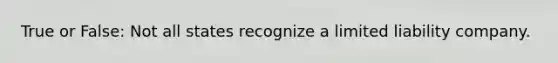 True or False: Not all states recognize a limited liability company.