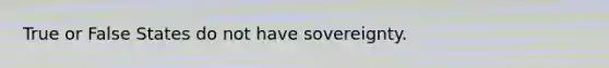 True or False States do not have sovereignty.