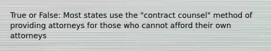 True or False: Most states use the "contract counsel" method of providing attorneys for those who cannot afford their own attorneys