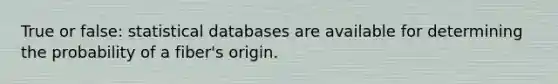 True or false: statistical databases are available for determining the probability of a fiber's origin.