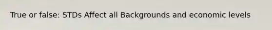 True or false: STDs Affect all Backgrounds and economic levels