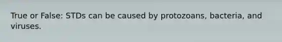 True or False: STDs can be caused by protozoans, bacteria, and viruses.