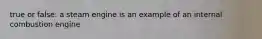 true or false: a steam engine is an example of an internal combustion engine