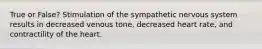 True or False? Stimulation of the sympathetic nervous system results in decreased venous tone, decreased heart rate, and contractility of the heart.