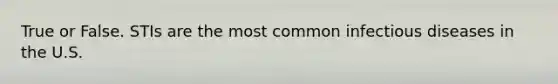 True or False. STIs are the most common infectious diseases in the U.S.