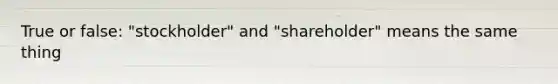 True or false: "stockholder" and "shareholder" means the same thing