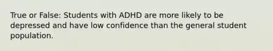 True or False: Students with ADHD are more likely to be depressed and have low confidence than the general student population.