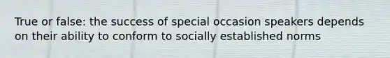 True or false: the success of special occasion speakers depends on their ability to conform to socially established norms