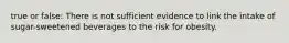 true or false: There is not sufficient evidence to link the intake of sugar-sweetened beverages to the risk for obesity.