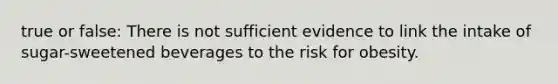 true or false: There is not sufficient evidence to link the intake of sugar-sweetened beverages to the risk for obesity.
