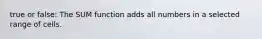 true or false: The SUM function adds all numbers in a selected range of cells.