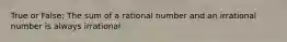 True or False: The sum of a rational number and an irrational number is always irrational