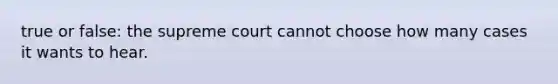 true or false: the supreme court cannot choose how many cases it wants to hear.