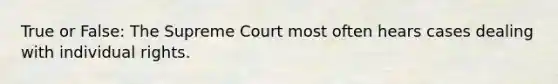 True or False: The Supreme Court most often hears cases dealing with individual rights.