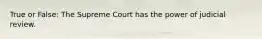 True or False: The Supreme Court has the power of judicial review.