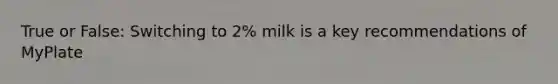 True or False: Switching to 2% milk is a key recommendations of MyPlate